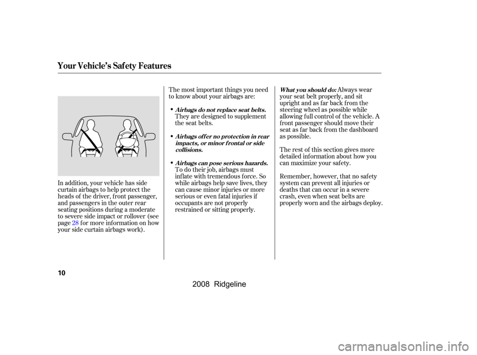 HONDA RIDGELINE 2008 1.G Owners Manual The rest of this section gives more 
detailed inf ormation about how you
can maximize your saf ety.
The most important things you need 
to know about your airbags are:
They are designed to supplement 