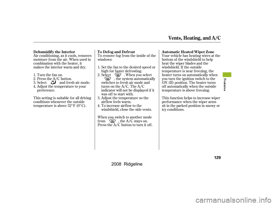 HONDA RIDGELINE 2008 1.G Owners Manual Air conditioning, as it cools, removes 
moisture from the air. When used in
combination with the heater, it 
makes the interior warm and dry. 
This setting is suitable f or all driving 
conditions whe