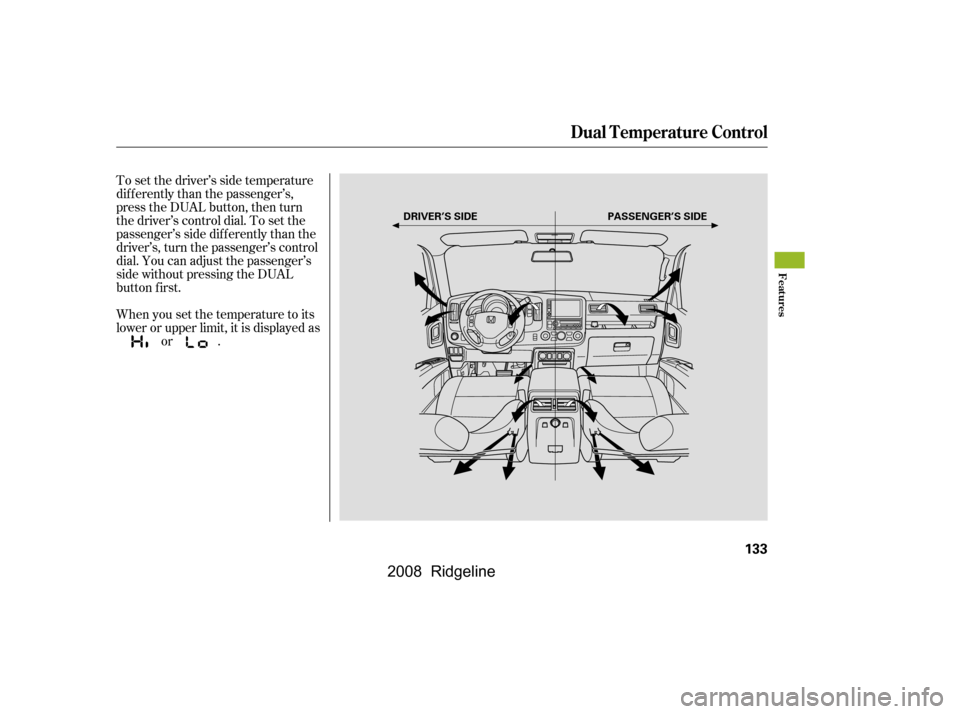 HONDA RIDGELINE 2008 1.G Owners Manual To set the driver’s side temperature 
dif f erently than the passenger’s,
press the DUAL button, then turn 
the driver’s control dial. To set the 
passenger’s side dif f erently than the
drive
