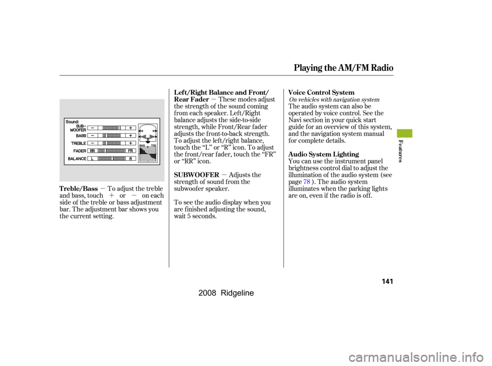 HONDA RIDGELINE 2008 1.G Owners Manual µ
µ µ
´µ These modes adjust
the strength of the sound coming 
f rom each speaker. Lef t/Right 
balance adjusts the side-to-side 
strength, while Front/Rear f ader
adjusts the front-to-back s