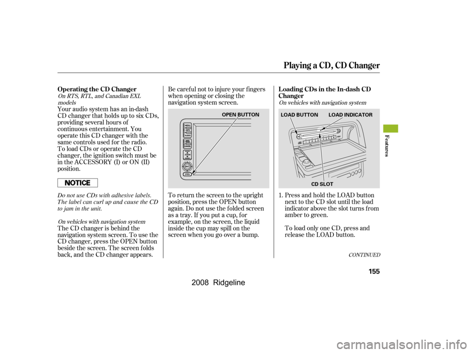 HONDA RIDGELINE 2008 1.G Owners Manual To load only one CD, press and 
release the LOAD button. 
Press and hold the LOAD button 
next to the CD slot until the load
indicator above the slot turns f rom
amber to green.
Your audio system has 