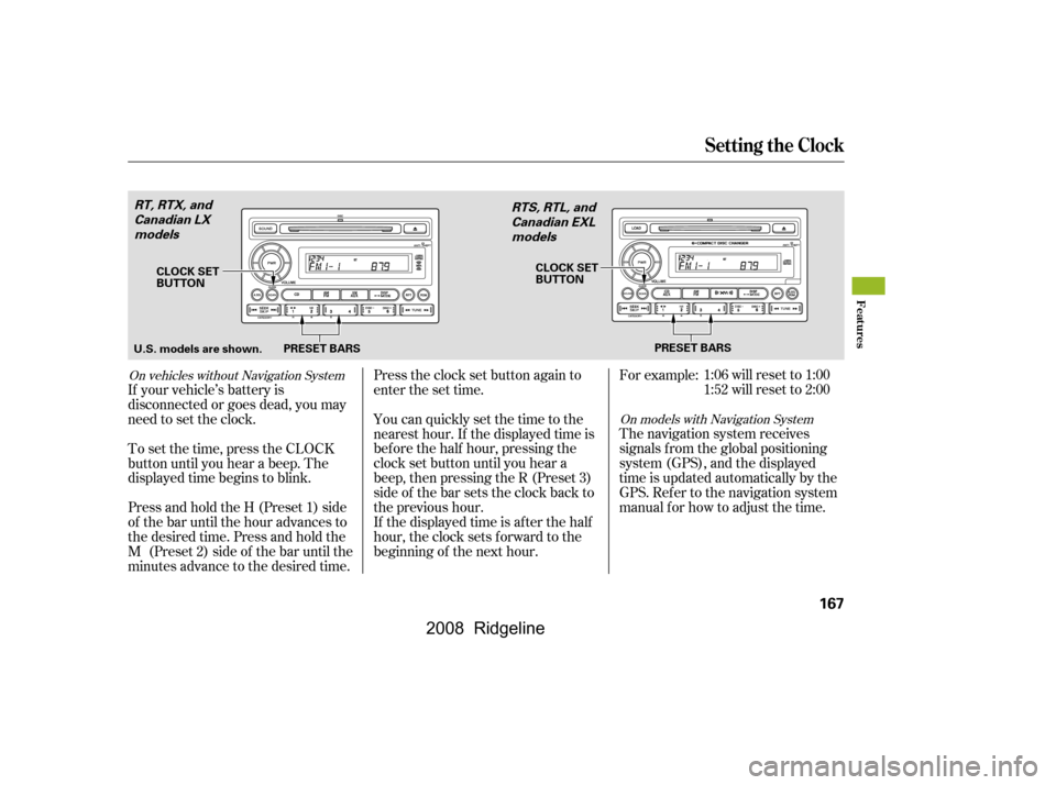 HONDA RIDGELINE 2008 1.G Owners Manual Press and hold the H (Preset 1) side 
of the bar until the hour advances to
the desired time. Press and hold the 
M (Preset 2) side of the bar until the 
minutes advance to the desired time. 
To set t
