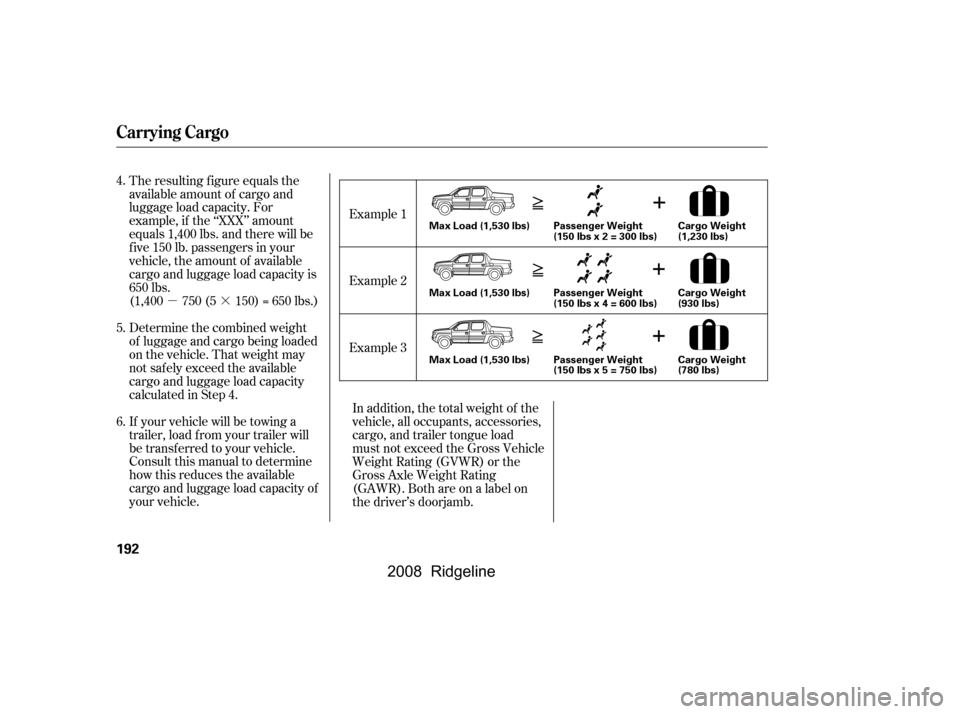 HONDA RIDGELINE 2008 1.G Owners Manual µ·In addition, the total weight of the 
vehicle, all occupants, accessories,
cargo, and trailer tongue load
must not exceed the Gross Vehicle
Weight Rating (GVWR) or the
Gross Axle Weight Rating
(