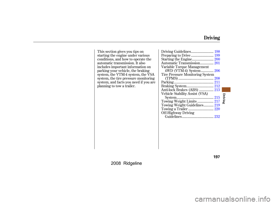 HONDA RIDGELINE 2008 1.G Owners Manual This section gives you tips on 
starting the engine under various
conditions, and how to operate the 
automatic transmission. It also 
includes important inf ormation on
parking your vehicle, the brak