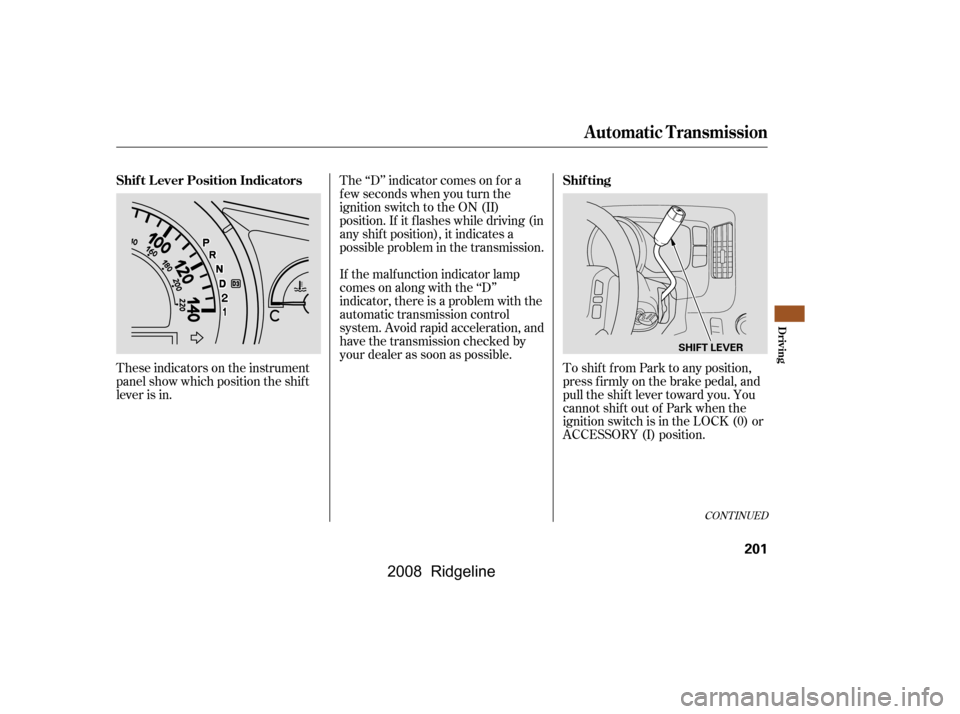 HONDA RIDGELINE 2008 1.G Owners Manual These indicators on the instrument 
panel show which position the shif t
lever is in.The ‘‘D’’ indicator comes on f or a 
f ew seconds when you turn the
ignition switch to the ON (II)
position