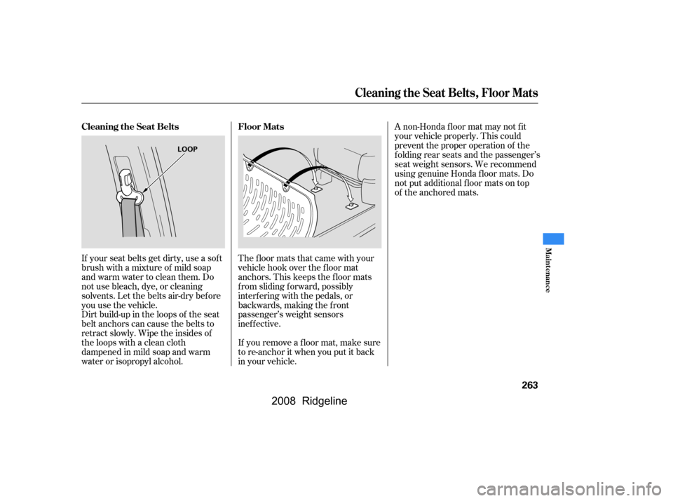 HONDA RIDGELINE 2008 1.G Owners Manual If your seat belts get dirty, use a sof t
brush with a mixture of mild soap
and warm water to clean them. Do
not use bleach, dye, or cleaning
solvents. Let the belts air-dry bef ore
you use the veh HONDA RIDGELINE 2008 1.G Owners Manual If your seat belts get dirty, use a sof t
brush with a mixture of mild soap
and warm water to clean them. Do
not use bleach, dye, or cleaning
solvents. Let the belts air-dry bef ore
you use the veh