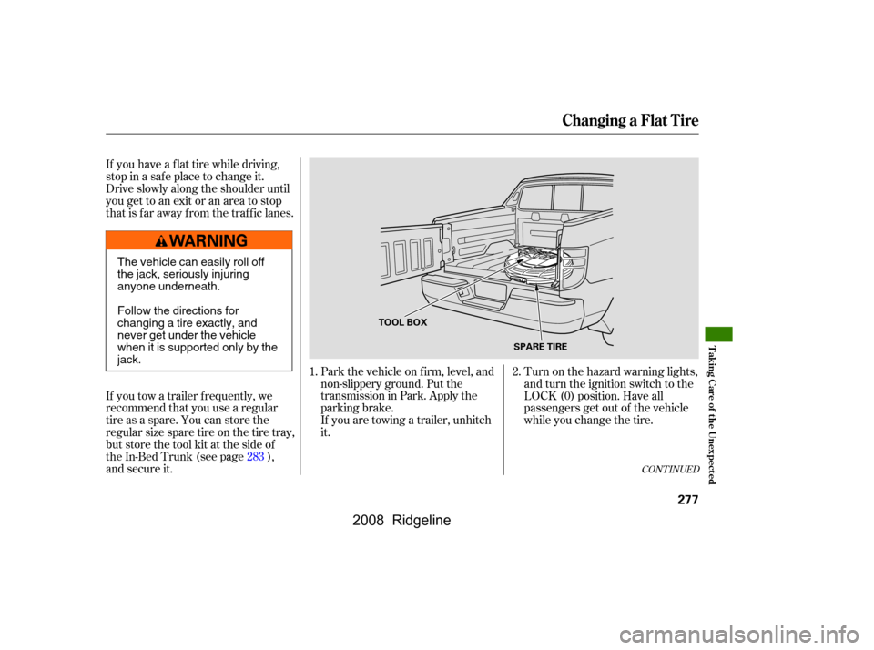 HONDA RIDGELINE 2008 1.G Owners Manual Turn on the hazard warning lights,
and turn the ignition switch to the
LOCK (0) position. Have all
passengers get out of the vehicle
while you change the tire.
Park the vehicle on f irm, level, and HONDA RIDGELINE 2008 1.G Owners Manual Turn on the hazard warning lights,
and turn the ignition switch to the
LOCK (0) position. Have all
passengers get out of the vehicle
while you change the tire.
Park the vehicle on f irm, level, and