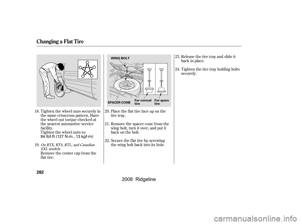 HONDA RIDGELINE 2008 1.G Owners Manual Tighten the wheel nuts securely in 
the same crisscross pattern. Have
the wheel nut torque checked at 
the nearest automotive service 
f acility.
Tighten the wheel nuts to:Place the flat tire face up 