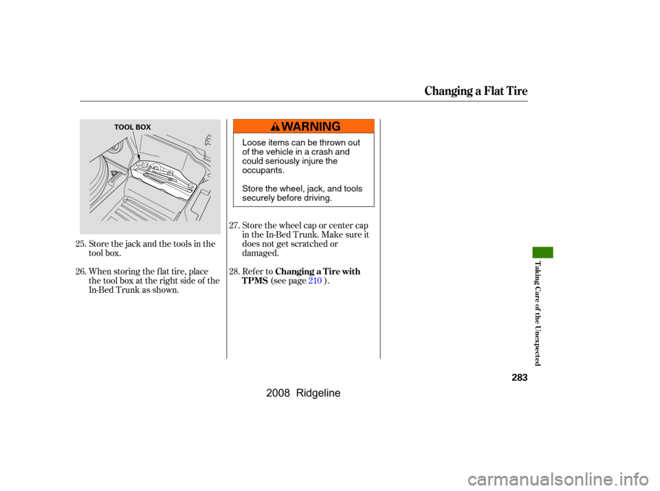 HONDA RIDGELINE 2008 1.G Owners Manual Store the wheel cap or center cap
in the In-Bed Trunk. Make sure it
does not get scratched or
damaged.
Refer to(see page ).
When storing the f lat tire, place
the tool box at the right side of the HONDA RIDGELINE 2008 1.G Owners Manual Store the wheel cap or center cap
in the In-Bed Trunk. Make sure it
does not get scratched or
damaged.
Refer to(see page ).
When storing the f lat tire, place
the tool box at the right side of the