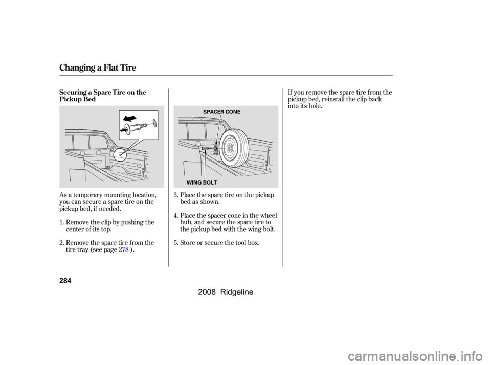HONDA RIDGELINE 2008 1.G Owners Manual As a temporary mounting location,
you can secure a spare tire on the
pickup bed, if needed.Placethesparetireonthepickup
bed as shown.
Place the spacer cone in the wheel
hub,andsecurethesparetireto
HONDA RIDGELINE 2008 1.G Owners Manual As a temporary mounting location,
you can secure a spare tire on the
pickup bed, if needed.Placethesparetireonthepickup
bed as shown.
Place the spacer cone in the wheel
hub,andsecurethesparetireto
