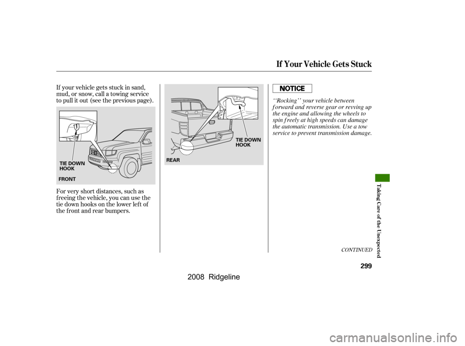 HONDA RIDGELINE 2008 1.G Owners Manual If your vehicle gets stuck in sand, 
mud, or snow, call a towing service
to pull it out (see the previous page). 
For very short distances, such as 
f reeing the vehicle, you can use the
tie down hook