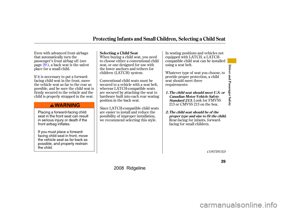 HONDA RIDGELINE 2008 1.G Owners Manual Since LATCH-compatible child seats 
are easier to install and reduce the
possibility of improper installation, 
we recommend selecting this style.In seating positions and vehicles not
equipped with LA