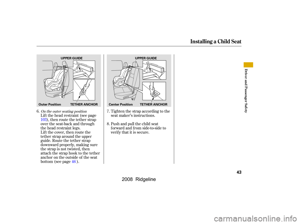 HONDA RIDGELINE 2008 1.G Service Manual Lif t the head restraint (see page), then route the tether strap
over the seat-back and through
the head restraint legs.
Lift the cover, then route the
tether strap around the upper
guide. Route the HONDA RIDGELINE 2008 1.G Service Manual Lif t the head restraint (see page), then route the tether strap
over the seat-back and through
the head restraint legs.
Lift the cover, then route the
tether strap around the upper
guide. Route the