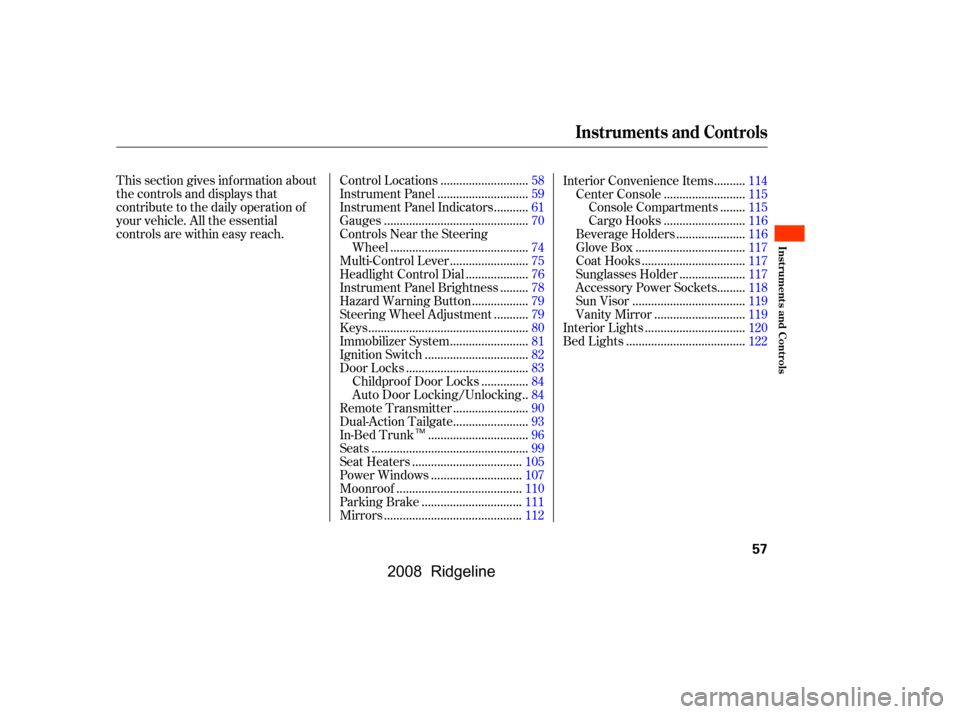 HONDA RIDGELINE 2008 1.G Repair Manual This section gives inf ormation about 
the controls and displays that
contribute to the daily operation of 
your vehicle. All the essential 
controls are within easy reach............................
