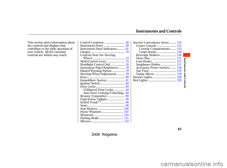 HONDA RIDGELINE 2008 1.G Owners Manual This section gives inf ormation about 
the controls and displays that
contribute to the daily operation of 
your vehicle. All the essential 
controls are within easy reach............................
