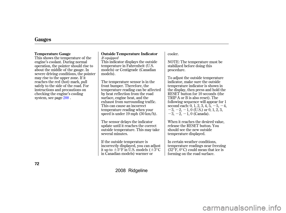 HONDA RIDGELINE 2008 1.G Manual PDF ¶¶µµ
µµµ 
µµµ
This indicator displays the outside
temperature in Fahrenheit (U.S.
models) or Centigrade (Canadian
models). 
The temperature sensor is in the 
f ront bumper. Theref 