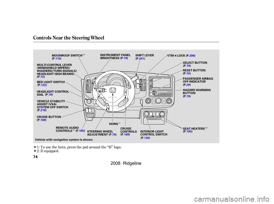 HONDA RIDGELINE 2008 1.G Manual PDF Î
Î
Î Î
Î 
Î
To use the horn, press the pad around the ‘‘H’’ logo.
If equipped.
1:
2:
Controls Near the Steering Wheel
74
SHIFT LEVER
CRUISE BUTTON CRUISE 
CONTROLS
HORN
STEERING W