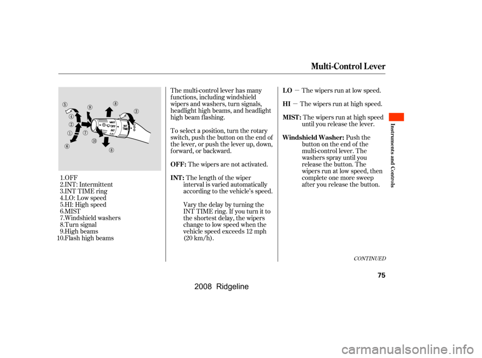 HONDA RIDGELINE 2008 1.G Owners Manual µ
µ
OFF 
INT: Intermittent
INT TIME ring 
LO: Low speed 
HI: High speed
MIST
Windshield washers
Turn signal 
High beams
Flashhighbeams The multi-control lever has many
f unctions, including windsh