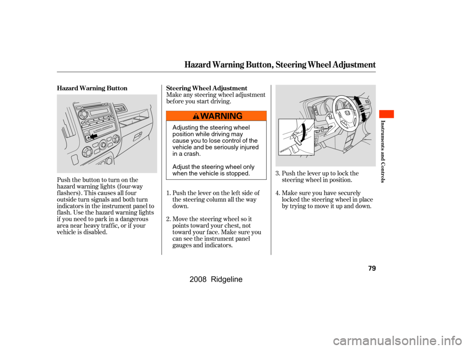 HONDA RIDGELINE 2008 1.G Owners Manual Push the lever up to lock the 
steering wheel in position. 
Make sure you have securely 
locked the steering wheel in place
by trying to move it up and down.
Make any steering wheel adjustment 
bef or