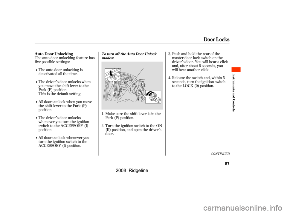 HONDA RIDGELINE 2008 1.G Owners Manual CONT INUED
Pushandholdtherearof the 
master door lock switch on the
driver’s door. You will hear a click 
and, af ter about 5 seconds, you 
will hear another click.
The auto door unlocking f eature 