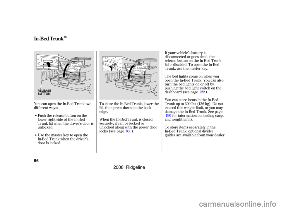 HONDA RIDGELINE 2008 1.G Owners Manual YoucanopentheIn-BedTrunktwo 
dif f erent ways:Push the release button on the
lower right side of the In-Bed
Trunk lid when the driver’s door is
unlocked. To close the In-Bed Trunk, lower the
lid, th