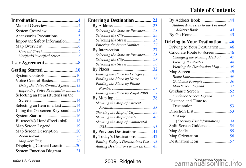 HONDA RIDGELINE 2009 1.G Navigation Manual Navigation System1
Table of Contents
Introduction ..................................4
Manual Overview ............................4
System Overview ............................4
Accessories Precaution