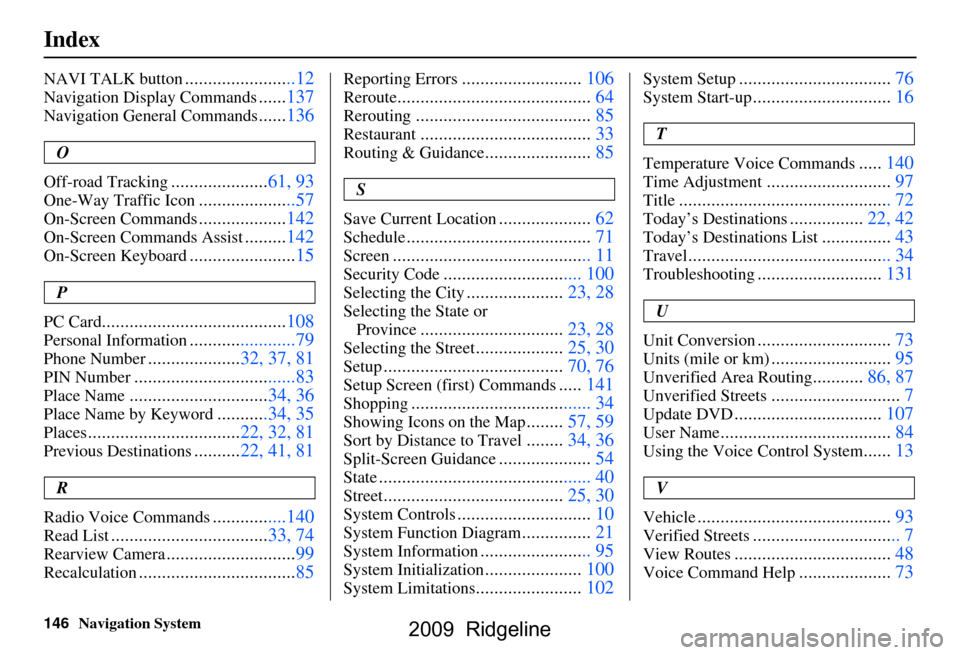 HONDA RIDGELINE 2009 1.G Navigation Manual 
146Navigation System
Index
NAVI TALK button........................12
Navigation Display Commands......137
Navigation General Commands......136
O
Off-road Tracking
..................... 61, 93
One-Wa