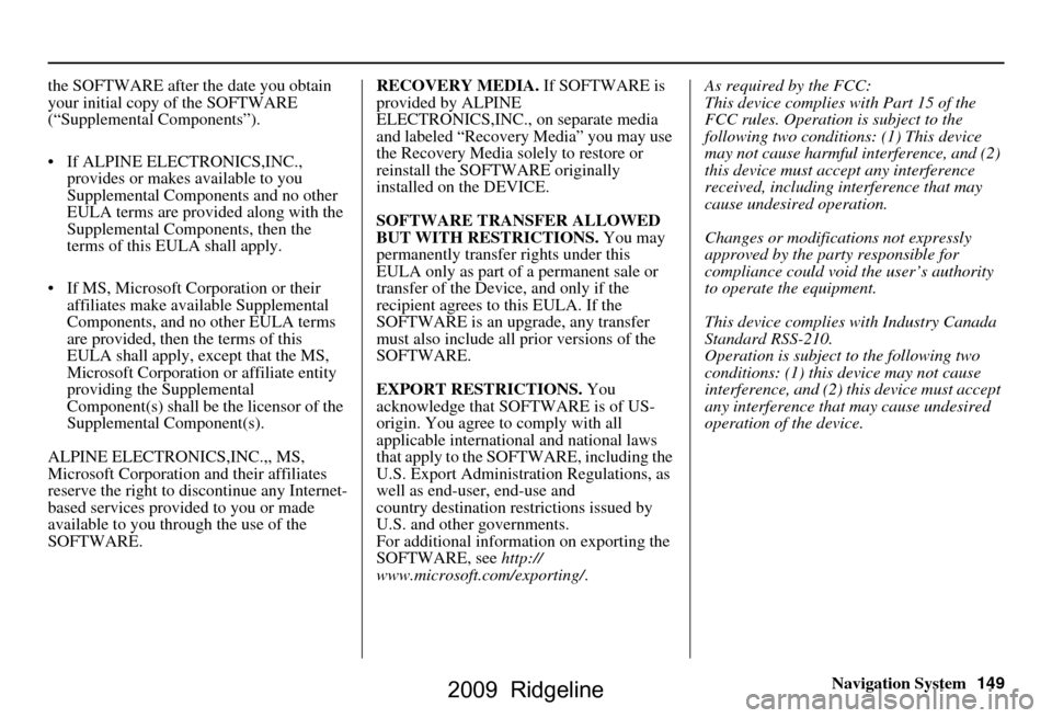 HONDA RIDGELINE 2009 1.G Navigation Manual Navigation System149
the SOFTWARE after the date you obtain  
your initial copy of the SOFTWARE 
(“Supplemental Components”). 
 If ALPINE ELEC
TRONICS,INC., 
provides or makes available to you  
