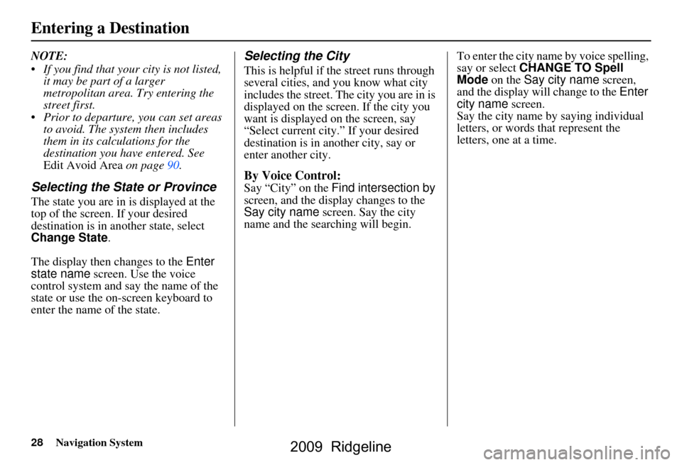 HONDA RIDGELINE 2009 1.G Navigation Manual 28Navigation System
NOTE:
If you find that your city is not listed, it may be part of a larger
metropolitan area. Try entering the
street first.
Prior to departure, you can set areas to avoi HONDA RIDGELINE 2009 1.G Navigation Manual 28Navigation System
NOTE:
If you find that your city is not listed, it may be part of a larger
metropolitan area. Try entering the
street first.
Prior to departure, you can set areas to avoi