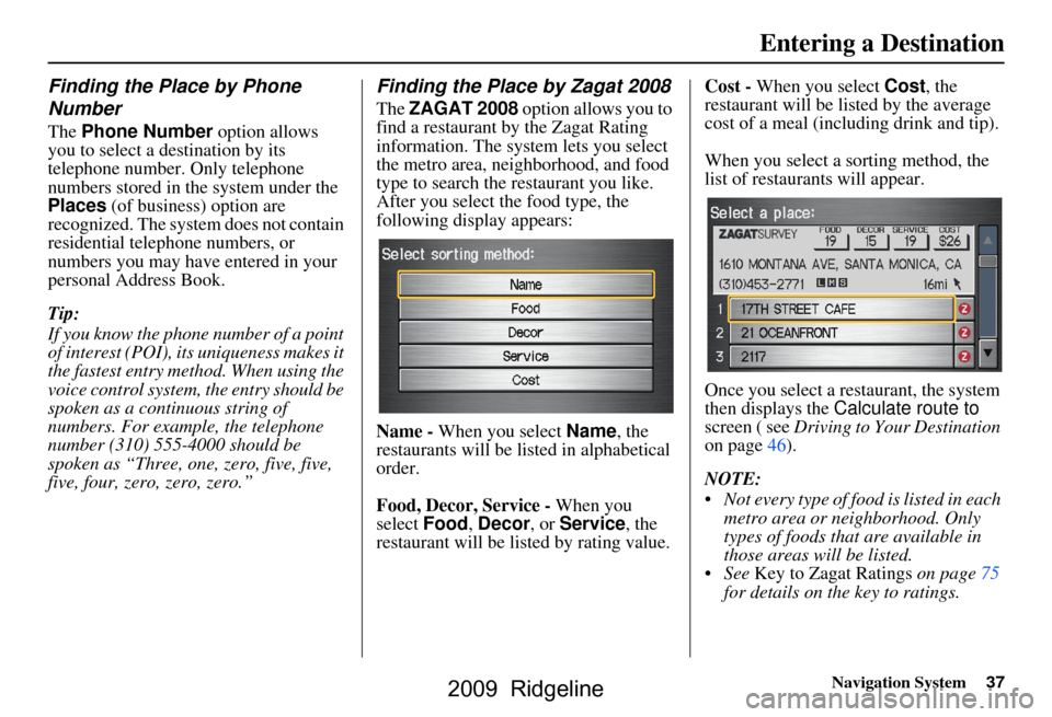 HONDA RIDGELINE 2009 1.G Navigation Manual Navigation System37
Finding the Place by Phone  
Number
The Phone Number option allows 
you to select a destination by its  
telephone number. Only telephone 
numbers stored in the system under the 
P