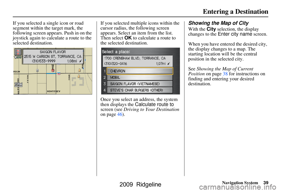 HONDA RIDGELINE 2009 1.G Navigation Manual Navigation System39
If you selected a single icon or road
segment within the target mark, the
following screen appears. Push in on the
joystick again to calculate a route to the
selected destinat HONDA RIDGELINE 2009 1.G Navigation Manual Navigation System39
If you selected a single icon or road
segment within the target mark, the
following screen appears. Push in on the
joystick again to calculate a route to the
selected destinat