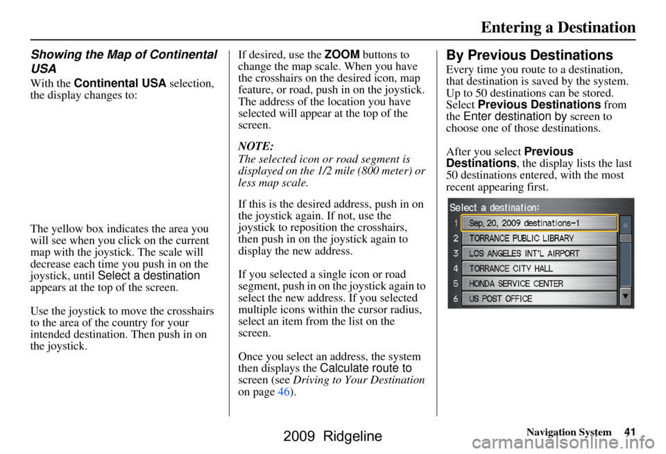 HONDA RIDGELINE 2009 1.G Navigation Manual Navigation System41
Showing the Map of Continental  
USA
With the Continental USA selection, 
the display changes to: 
The yellow box indicat es the area you 
will see when you click on the current  
