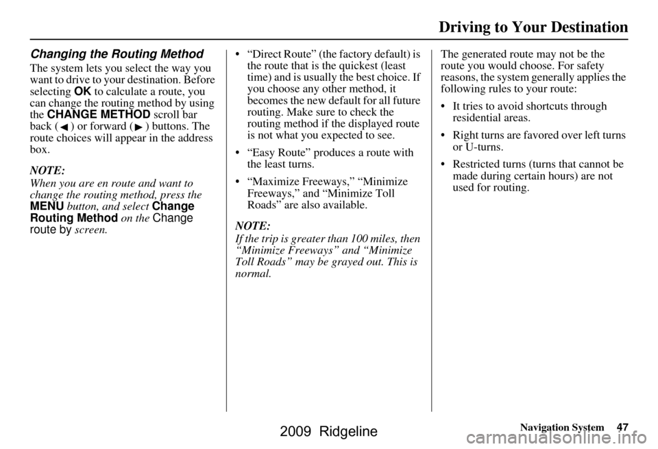 HONDA RIDGELINE 2009 1.G Navigation Manual Navigation System47
Driving to Your Destination
Changing the Routing Method
The system lets you select the way you
want to drive to your destination. Before
selecting OK to calculate a route, you
HONDA RIDGELINE 2009 1.G Navigation Manual Navigation System47
Driving to Your Destination
Changing the Routing Method
The system lets you select the way you
want to drive to your destination. Before
selecting OK to calculate a route, you