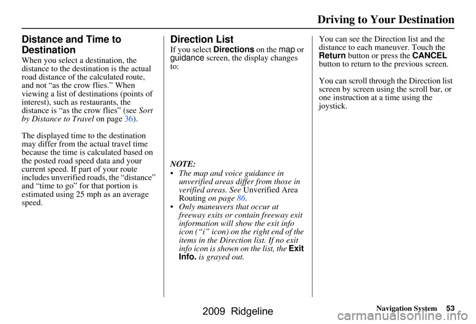 HONDA RIDGELINE 2009 1.G Navigation Manual Navigation System53
Driving to Your Destination
Distance and Time to  
Destination
When you select a destination, the  
distance to the destination is the actual 
road distance of the  calculated rout
