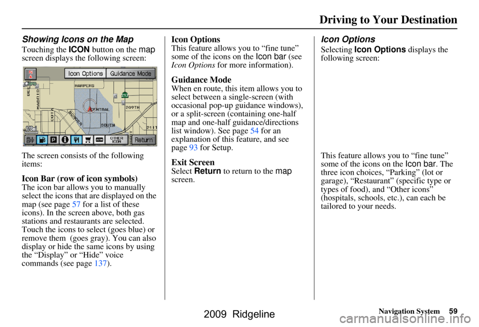 HONDA RIDGELINE 2009 1.G Navigation Manual Navigation System59
Driving to Your Destination
Showing Icons on the Map
Touching the ICON button on the map
screen displays the following screen:
The screen consists of the following
items:
Icon HONDA RIDGELINE 2009 1.G Navigation Manual Navigation System59
Driving to Your Destination
Showing Icons on the Map
Touching the ICON button on the map
screen displays the following screen:
The screen consists of the following
items:
Icon
