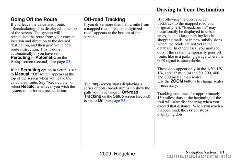 HONDA RIDGELINE 2009 1.G Navigation Manual Navigation System61
Driving to Your Destination
Going Off the Route
If you leave the calculated route,
“Recalculating...” is displayed at the top
of the screen. The system will
recalculate the HONDA RIDGELINE 2009 1.G Navigation Manual Navigation System61
Driving to Your Destination
Going Off the Route
If you leave the calculated route,
“Recalculating...” is displayed at the top
of the screen. The system will
recalculate the