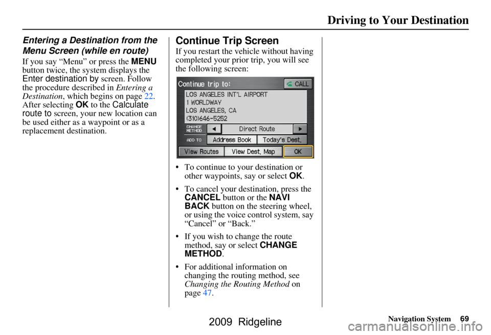 HONDA RIDGELINE 2009 1.G Navigation Manual Navigation System69
Driving to Your Destination
Entering a Destination from the
Menu Screen (while en route)
If you say “Menu” or press the MENU
button twice, the sy stem displays the
Enter d HONDA RIDGELINE 2009 1.G Navigation Manual Navigation System69
Driving to Your Destination
Entering a Destination from the
Menu Screen (while en route)
If you say “Menu” or press the MENU
button twice, the sy stem displays the
Enter d