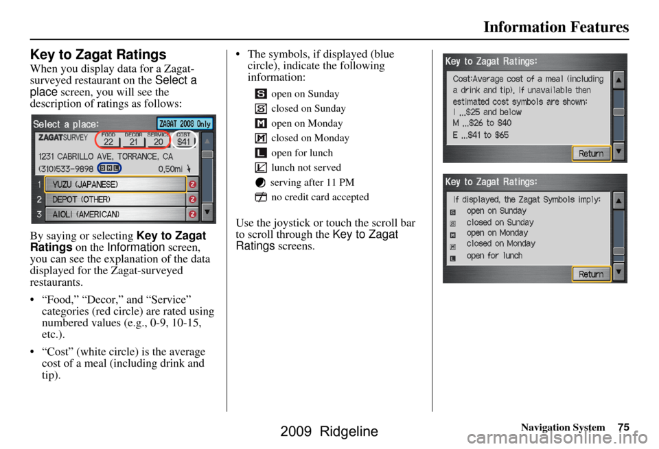 HONDA RIDGELINE 2009 1.G Navigation Manual Navigation System75
Information Features
Key to Zagat Ratings
When you display data for a Zagat-
surveyed restaurant on the Select a
place screen, you will see the
description of ratings as follo HONDA RIDGELINE 2009 1.G Navigation Manual Navigation System75
Information Features
Key to Zagat Ratings
When you display data for a Zagat-
surveyed restaurant on the Select a
place screen, you will see the
description of ratings as follo