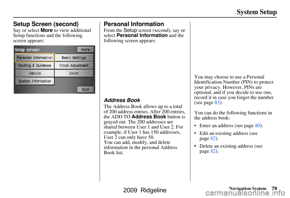 HONDA RIDGELINE 2009 1.G Navigation Manual Navigation System79
System Setup
Setup Screen (second)
Say or select More to view additional
Setup functions and the following
screen appears:
Personal Information
From the Setup screen (second), HONDA RIDGELINE 2009 1.G Navigation Manual Navigation System79
System Setup
Setup Screen (second)
Say or select More to view additional
Setup functions and the following
screen appears:
Personal Information
From the Setup screen (second),