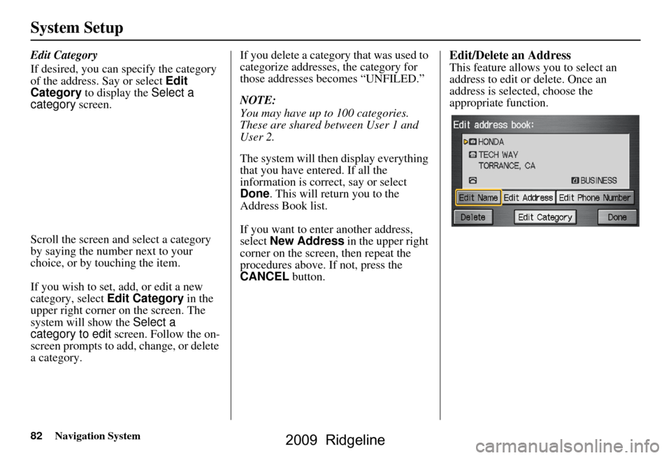 HONDA RIDGELINE 2009 1.G Navigation Manual 82Navigation System
System Setup
Edit Category
If desired, you can specify the category
of the address. Say or select Edit
Category to display the Select a
category screen.
Scroll the screen a HONDA RIDGELINE 2009 1.G Navigation Manual 82Navigation System
System Setup
Edit Category
If desired, you can specify the category
of the address. Say or select Edit
Category to display the Select a
category screen.
Scroll the screen a