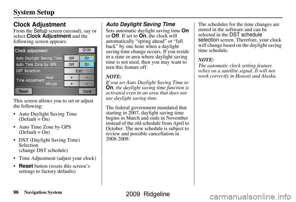 HONDA RIDGELINE 2009 1.G Navigation Manual 96Navigation System
System Setup
Clock Adjustment
From the Setup screen (second), say or 
select  Clock Adjustment  and the 
following screen appears: 
This screen allows you to set or adjust  
the fo