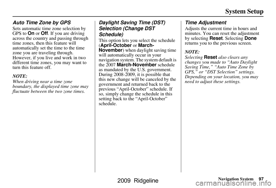 HONDA RIDGELINE 2009 1.G Navigation Manual Navigation System97
System Setup
Auto Time Zone by GPS
Sets automatic time zone selection by  
GPS to On or Off . If you are driving 
across the country and passing through 
time zones, then this feat