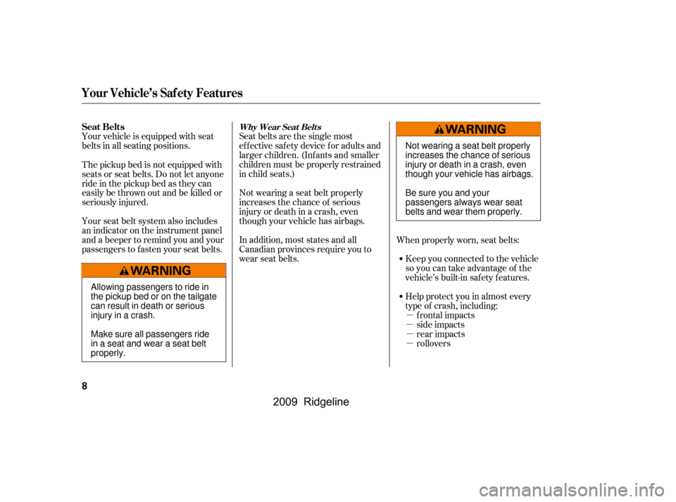 HONDA RIDGELINE 2009 1.G User Guide µ 
µ
µ
µ
Your vehicle is equipped with seat
belts in all seating positions.
Seat belts are the single most
effectivesafetydeviceforadultsand
larger children. (Inf ants and smaller
children mus