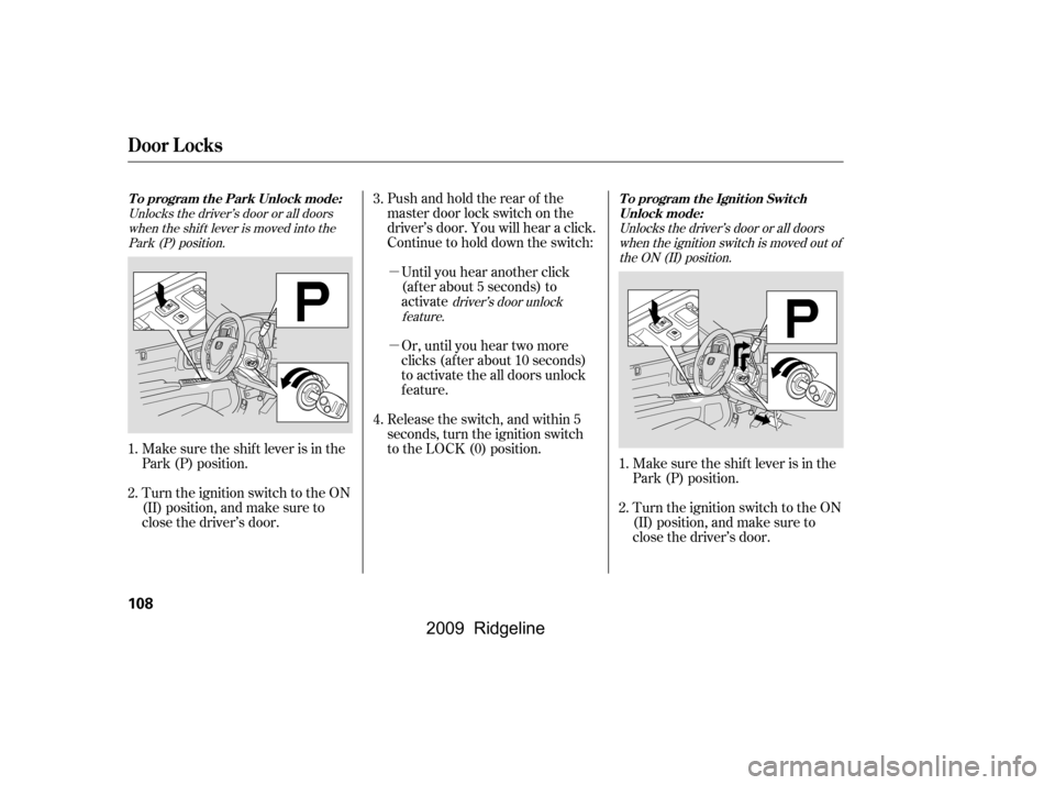 HONDA RIDGELINE 2009 1.G Owners Manual µ 
µ 
Pushandholdtherearof the 
master door lock switch on the
driver’s door. You will hear a click.
Continue to hold down the switch:Or, until you hear two more
clicks (af ter about 10 seconds)