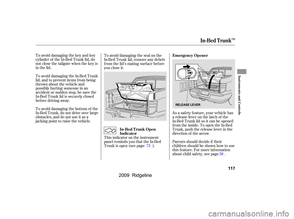 HONDA RIDGELINE 2009 1.G Owners Manual To avoid damaging the key and key 
cylinder of the In-Bed Trunk lid, do
notclosethetailgatewhenthekeyis
in the lid.As a saf ety f eature, your vehicle has
a release lever on the latch of the
In-Bed Tr