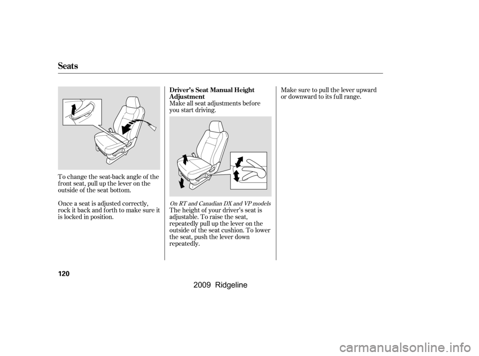 HONDA RIDGELINE 2009 1.G Owners Manual Make sure to pull the lever upward 
or downward to its f ull range.
Make all seat adjustments bef ore
you start driving.
To change the seat-back angle of the
f ront seat, pull up the lever on the
outs