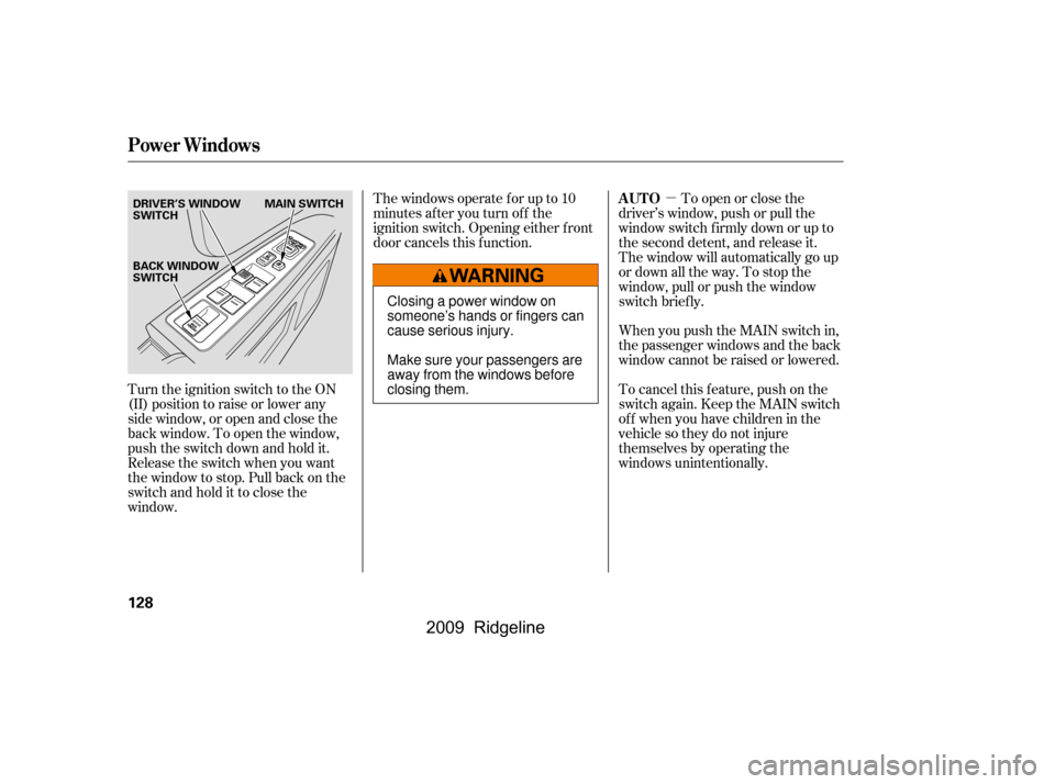 HONDA RIDGELINE 2009 1.G Owners Manual µ
Turn the ignition switch to the ON 
(II) position to raise or lower any
side window, or open and close the
back window. To open the window,
push the switch down and hold it.
Release the switch whe