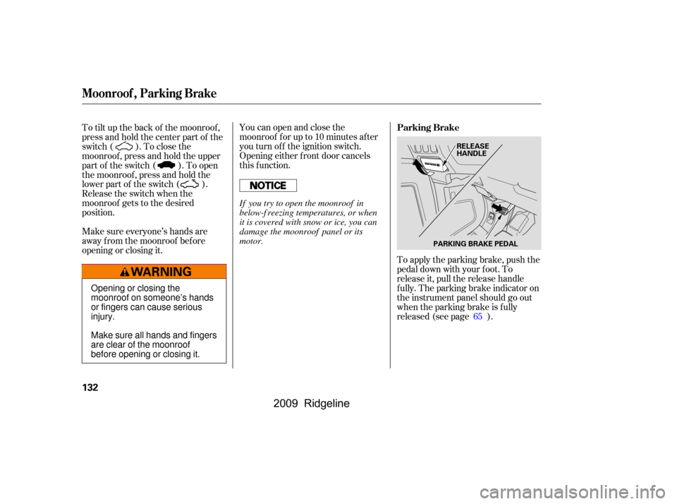 HONDA RIDGELINE 2009 1.G Owners Manual You can open and close the 
moonroof f or up to 10 minutes af ter
you turn of f the ignition switch.
Opening either f ront door cancels
this function.
To apply the parking brake, push the
pedal down w