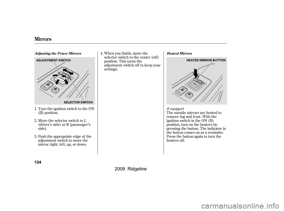 HONDA RIDGELINE 2009 1.G Owners Manual Turn the ignition switch to the ON 
(II) position.When you f inish, move the
selector switch to the center (off)
position. This turns the
adjustment switch of f to keep your
settings.
The outside mirr