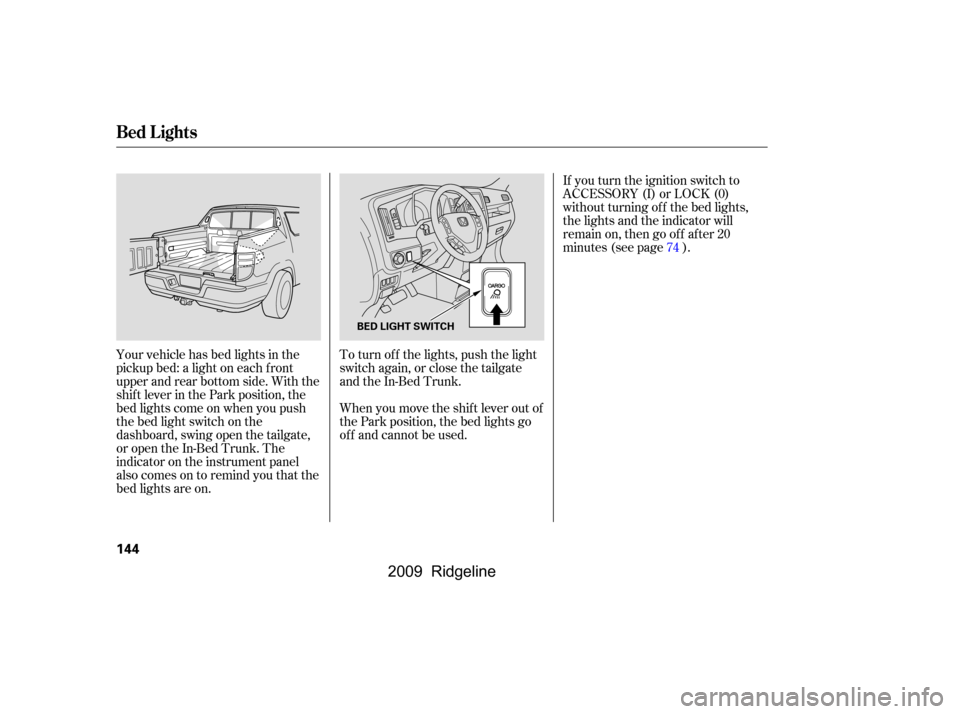 HONDA RIDGELINE 2009 1.G Owners Manual If you turn the ignition switch to
ACCESSORY (I) or LOCK (0)
without turning of f the bed lights,
the lights and the indicator will
remain on, then go of f af ter 20
minutes (see page ).
Your vehicle HONDA RIDGELINE 2009 1.G Owners Manual If you turn the ignition switch to
ACCESSORY (I) or LOCK (0)
without turning of f the bed lights,
the lights and the indicator will
remain on, then go of f af ter 20
minutes (see page ).
Your vehicle